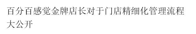 百分百感覺金牌店長對于門店精細化管理流程大公開